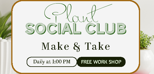 Potted plants with banner in front reading, Plant Social Club, Make & Take, Daily at 1:00 PM, Free Work Shop